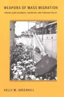 Zbrane masovej migrácie: Vynútené presídľovanie, nátlak a zahraničná politika - Weapons of Mass Migration: Forced Displacement, Coercion, and Foreign Policy
