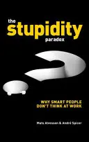 Paradox hlúposti: sila a úskalia funkčnej hlúposti v práci - The Stupidity Paradox: The Power and Pitfalls of Functional Stupidity at Work