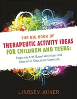 Veľká kniha nápadov na terapeutické aktivity pre deti a dospievajúcich: Inšpirujúce aktivity založené na umení a vzdelávacie programy pre deti a mládež - The Big Book of Therapeutic Activity Ideas for Children and Teens: Inspiring Arts-Based Activities and Character Education Curricula