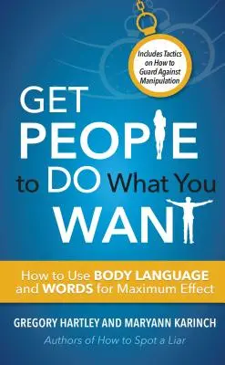 Prinúťte ľudí, aby urobili to, čo chcete: Ako používať reč tela a slová na dosiahnutie maximálneho účinku - Get People to Do What You Want: How to Use Body Language and Words for Maximum Effect