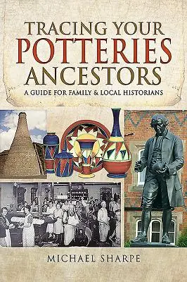 Stopovanie vašich predkov z Potteries: Príručka pre rodinných a miestnych historikov - Tracing Your Potteries Ancestors: A Guide for Family & Local Historians