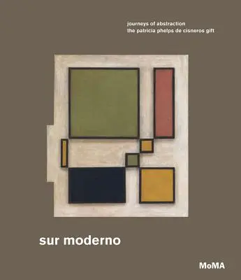 Sur Moderno: Journeys of Abstraction: Z daru Patricie Phelps de Cisneros - Sur Moderno: Journeys of Abstraction: The Patricia Phelps de Cisneros Gift