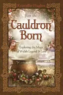 Zrodenie z kotla: skúmanie mágie waleských legiend a povestí - From the Cauldron Born: Exploring the Magic of Welsh Legend & Lore