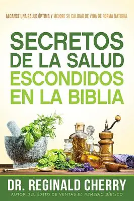 Secretos de la Salud Escondidos En La Biblia / Skryté biblické tajomstvá zdravia: Alcance Una Salud ptima Y Mejore Su Calidad de Vida de Forma Natural - Secretos de la Salud Escondidos En La Biblia / Hidden Bible Health Secrets: Alcance Una Salud ptima Y Mejore Su Calidad de Vida de Forma Natural