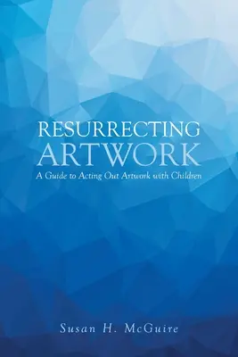 Vzkriesenie umeleckého diela: Sprievodca hraním umeleckých diel s deťmi - Resurrecting Artwork: A Guide to Acting Out Artwork with Children