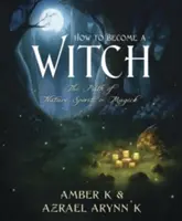 Ako sa stať čarodejnicou: Cesta prírody, ducha a mágie - How to Become a Witch: The Path of Nature, Spirit & Magick