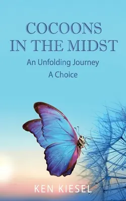 Kokóny uprostred: A Choice: An Unfolding Journey - Cocoons In The Midst: An Unfolding Journey A Choice