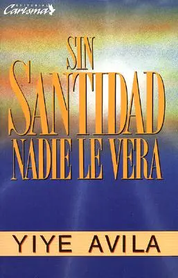 Sin Santidad Nadie Le Ver: Bez svätosti ho nebude vidieť - Sin Santidad Nadie Le Ver: Without Holiness He Will Not Be Seen