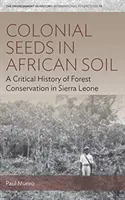 Koloniálne semená v africkej pôde: kritické dejiny ochrany lesov v Sierra Leone - Colonial Seeds in African Soil: A Critical History of Forest Conservation in Sierra Leone