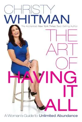 Umenie mať všetko: Ženský sprievodca k neobmedzenej hojnosti - The Art of Having It All: A Woman's Guide to Unlimited Abundance