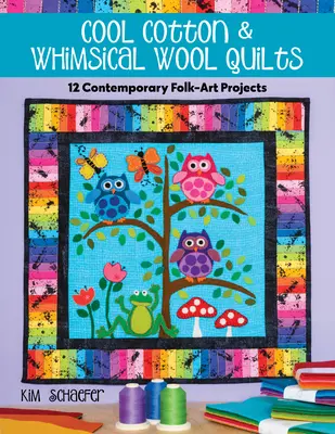 Cool Cotton & Whimsical Wool Quilts (Pohodové bavlnené a rozmarné vlnené deky): 12 projektov súčasného ľudového umenia - Cool Cotton & Whimsical Wool Quilts: 12 Contemporary Folk-Art Projects