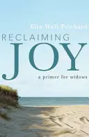 Znovuzískanie radosti: Vdovy a vdovci: základný návod - Reclaiming Joy: A Primer for Widows