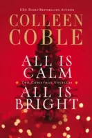 Všetko je pokojné, všetko je jasné: Vianočná zbierka Colleen Cobleovej - All Is Calm, All Is Bright: A Colleen Coble Christmas Collection
