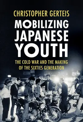 Mobilizácia japonskej mládeže: Studená vojna a formovanie generácie šesťdesiatych rokov - Mobilizing Japanese Youth: The Cold War and the Making of the Sixties Generation