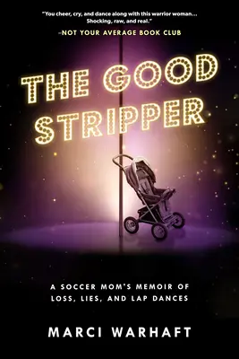Dobrá striptérka: Spomienky futbalovej mamičky na lži, straty a tance na kolenách - The Good Stripper: A Soccer Mom's Memoir of Lies, Loss and Lapdances