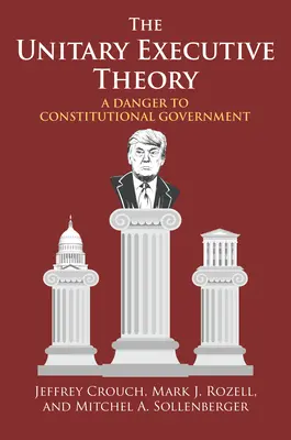 Teória unitárnej výkonnej moci: Nebezpečenstvo pre ústavnú vládu - The Unitary Executive Theory: A Danger to Constitutional Government