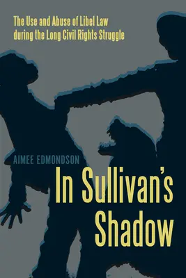 V Sullivanovom tieni - Používanie a zneužívanie práva na ohováranie počas dlhého boja za občianske práva - In Sullivan's Shadow - The Use and Abuse of Libel Law during the Long Civil Rights Struggle