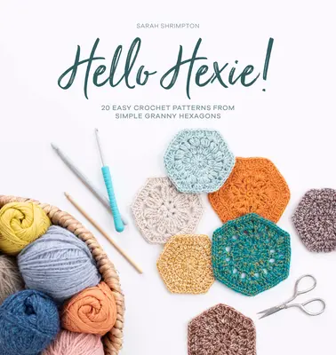 Hello Hexie!: 20 jednoduchých háčkovaných vzorov z jednoduchých šesťuholníkov Granny - Hello Hexie!: 20 Easy Crochet Patterns from Simple Granny Hexagons