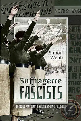 Sufražetky fašistky: Emmeline Pankhurstová a jej pravicoví stúpenci - Suffragette Fascists: Emmeline Pankhurst and Her Right-Wing Followers