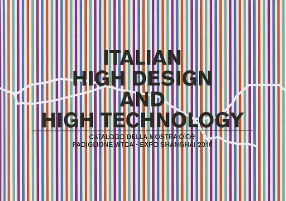 Taliansky špičkový dizajn a špičkové technológie: Catalogo Della Mostra Presso Il Padiglione Wtca Esposizione Shanghai 2010 - Italian High Design and High Technology: Catalogo Della Mostra Presso Il Padiglione Wtca Esposizione Shanghai 2010