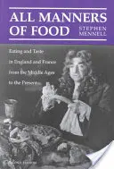 Všetky spôsoby stravovania: Stravovanie a chuť v Anglicku a Francúzsku od stredoveku po súčasnosť - All Manners of Food: Eating and Taste in England and France from the Middle Ages to the Present
