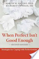 Keď dokonalosť nestačí: Stratégie na zvládnutie perfekcionizmu - When Perfect Isn't Good Enough: Strategies for Coping with Perfectionism
