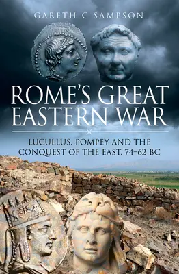 Veľká východná vojna Ríma: Lucullus, Pompeius a dobytie východu, 74 - 62 pred n. l. - Rome's Great Eastern War: Lucullus, Pompey and the Conquest of the East, 74-62 BC