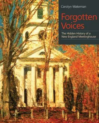 Zabudnuté hlasy: Skrytá história domu stretávania v Novom Anglicku - Forgotten Voices: The Hidden History of a New England Meetinghouse
