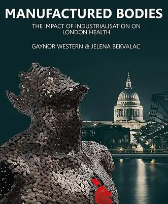 Vyrobené telá: Vplyv industrializácie na zdravie v Londýne - Manufactured Bodies: The Impact of Industrialisation on London Health