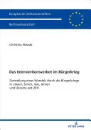 Zákaz intervencie v občianskej vojne: Správa o zmenách v občianskych vojnách v Líbyi, Sýrii, Iraku, Jemene a na Ukrajine od roku 2011 - Das Interventionsverbot Im Buergerkrieg: Darstellung Eines Wandels Durch Die Buergerkriege in Libyen, Syrien, Irak, Jemen Und Ukraine Seit 2011