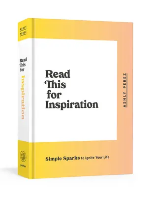 Prečítajte si to pre inšpiráciu: Jednoduché iskry, ktoré zapália váš život - Read This for Inspiration: Simple Sparks to Ignite Your Life