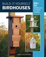 Postav si sám vtáčie búdky: 25+ DIY Birdhouses and Bird Feeders - Build-It-Yourself Birdhouses: 25+ DIY Birdhouses and Bird Feeders