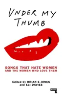 Pod mojím palcom: Piesne, ktoré nenávidia ženy, a ženy, ktoré ich milujú - Under My Thumb: Songs That Hate Women and the Women Who Love Them