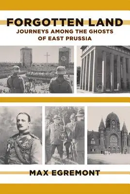 Zabudnutá krajina: Cesty medzi duchmi Východného Pruska - Forgotten Land: Journeys Among the Ghosts of East Prussia