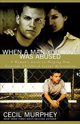 Keď človek, ktorého milujete, bol zneužitý: Príručka ženy, ako mu pomôcť prekonať sexuálne zneužívanie v detstve - When a Man You Love Was Abused: A Woman's Guide to Helping Him Overcome Childhood Sexual Molestation