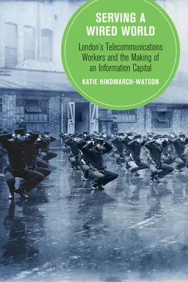Služba v káblovom svete, 17: londýnski telekomunikační pracovníci a vytváranie informačného hlavného mesta - Serving a Wired World, 17: London's Telecommunications Workers and the Making of an Information Capital