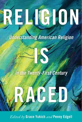 Náboženstvo je rasové: Pochopenie amerického náboženstva v dvadsiatom prvom storočí - Religion Is Raced: Understanding American Religion in the Twenty-First Century