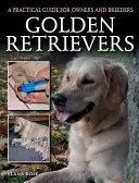 Zlatí retrieveri: Praktická príručka pre majiteľov a chovateľov - Golden Retrievers: A Practical Guide for Owners and Breeders