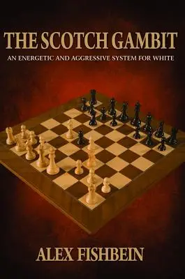 Škótsky gambit: Šachový systém pre bieleho: Energický a agresívny systém pre bieleho - The Scotch Gambit: An Energetic and Aggressive System for White