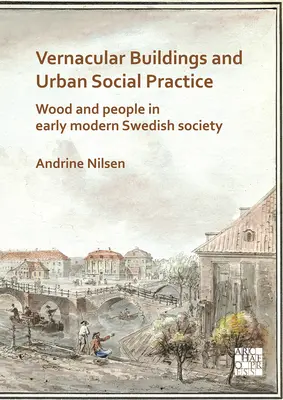 Vernakulárne stavby a mestská sociálna prax: Drevo a ľudia vo švédskej spoločnosti raného novoveku - Vernacular Buildings and Urban Social Practice: Wood and People in Early Modern Swedish Society