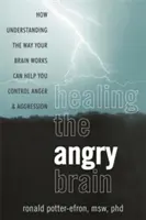 Liečba nahnevaného mozgu: Ako vám pochopenie fungovania vášho mozgu pomôže zvládnuť hnev a agresiu - Healing the Angry Brain: How Understanding the Way Your Brain Works Can Help You Control Anger and Aggression