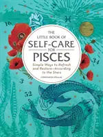 Malá kniha starostlivosti o seba pre Ryby: Jednoduché spôsoby, ako sa osviežiť a obnoviť - podľa hviezd - The Little Book of Self-Care for Pisces: Simple Ways to Refresh and Restore--According to the Stars