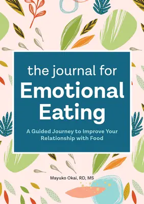 Denník pre emocionálne stravovanie: Vydajte sa na cestu k zlepšeniu svojho vzťahu k jedlu. - The Journal for Emotional Eating: A Guided Journey to Improve Your Relationship with Food