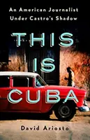 Toto je Kuba: Americký novinár v Castrovom tieni - This Is Cuba: An American Journalist Under Castro's Shadow