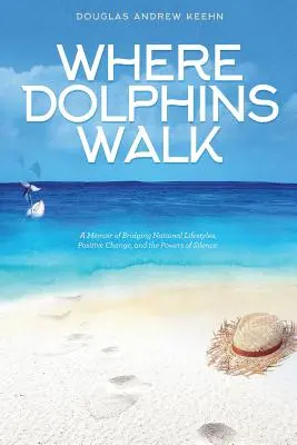 Kam kráčajú delfíny: Delfíny: Spomienky na premostenie národných životných štýlov, pozitívnu zmenu a silu mlčania - Where Dolphins Walk: A Memoir of Bridging National Lifestyles, Positive Change and Powers of Silence