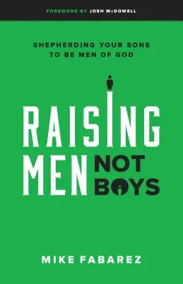 Výchova mužov, nie chlapcov: Ako vychovať svojich synov, aby sa stali Božími mužmi - Raising Men, Not Boys: Shepherding Your Sons to Be Men of God