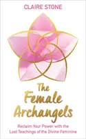 Ženské archanjelky - Získajte späť svoju silu pomocou stratených učení božskej ženskosti - Female Archangels - Reclaim Your Power with the Lost Teachings of the Divine Feminine