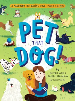 Pohladkajte toho psa! Príručka na vytváranie štvornohých priateľov - Pet That Dog!: A Handbook for Making Four-Legged Friends