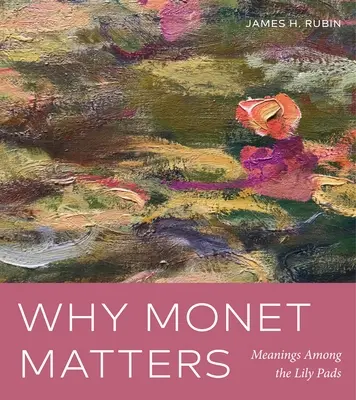 Prečo je Monet dôležitý: Významy medzi ľaliovými vankúšikmi - Why Monet Matters: Meanings Among the Lily Pads