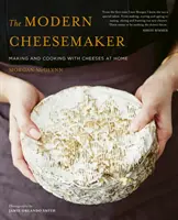 Moderný výrobca syra: Moderná moderná literatúra: výroba a varenie syrov v domácnosti - The Modern Cheesemaker: Making and Cooking with Cheeses at Home